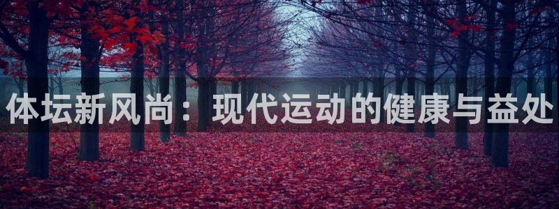 J9官网下载平台注册：体坛新风尚：现代运动的健康与益