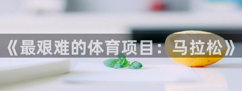 J9官方正版app娱乐下载：《最艰难的体育项目：马拉