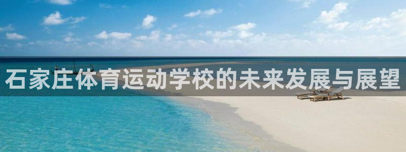 J9官方正版app娱乐网站：石家庄体育运动学校的未来发展与展