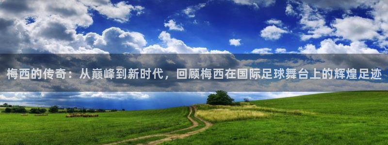 jrkankan直播体育：梅西的传奇：从巅峰到新时代，回顾梅西在国际足球舞台上的辉煌足迹